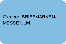 Oktober: BRIEFMARKEN- MESSE ULM